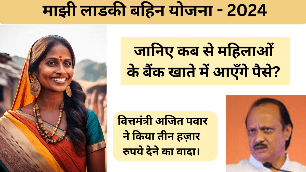 Majhi Ladki Bahin Yojana : जानिए कब से महिलाओं के बैंक खाते में आएँगे पैसे? वित्तमंत्री अजित पवार ने किया तीन हज़ार रुपये देने का वादा