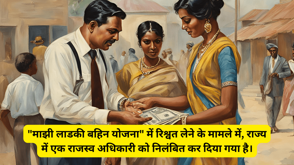 माझी लाडकी बहिन योजना में रिश्वत लेने के मामले में, एक अधिकारी को निलम्बित किया गया